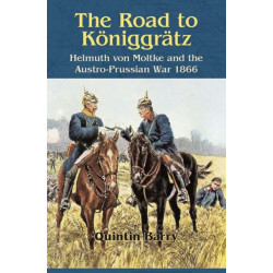 The The Road to Koniggratz: Helmuth von Moltke and the Austro-Prussian War 1866