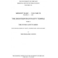 Medinet Habu IX: The Eighteenth Dynasty Temple, Part 1: The Inner Sanctuaries, with Translations of Texts, Commentary and Glossary