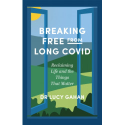 Breaking Free from Long Covid: Reclaiming Life and the Things That Matter