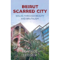 Beirut: Scarred City, Walks through Beauty and Brutalism