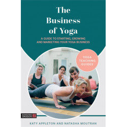 The Business of Yoga: A Guide to Starting, Growing and Marketing Your Yoga Business