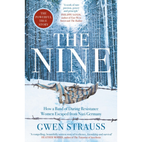 The Nine: How a Band of Daring Resistance Women Escaped from Nazi Germany - The Powerful True Story