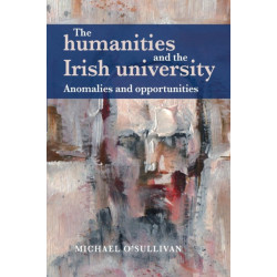 The Humanities and the Irish University: Anomalies and Opportunities