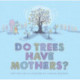 Do Trees Have Mothers?