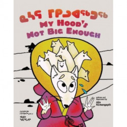 My Hood's Not Big Enough: Bilingual Inuktitut and English Edition