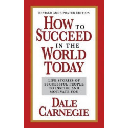 How to Succeed in the World Today Revised and Updated Edition: Life Stories of Successful People to Inspire and Motivate You