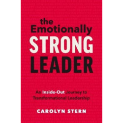 The Emotionally Strong Leader: An Inside-Out Journey to Transformational Leadership