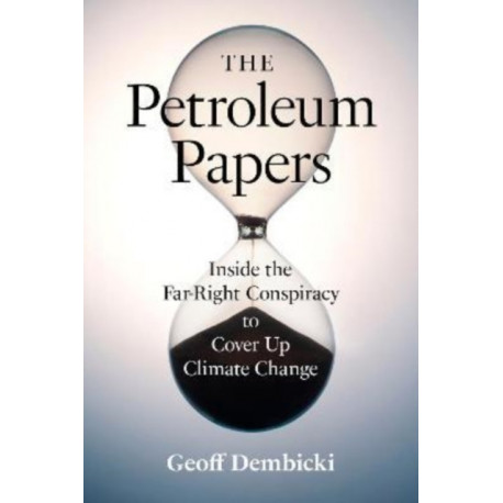The Petroleum Papers: Inside the Far-Right Conspiracy to Cover Up Climate Change