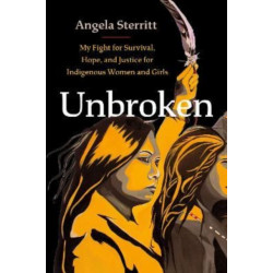Unbroken: My Story of Survival and My Fight for Justice and Hope for Indigenous Women and Girls