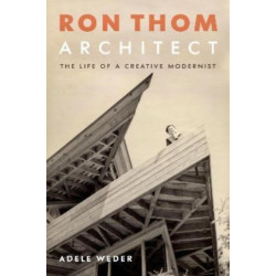 Ron Thom, Architect: The Life of a Creative Modernist