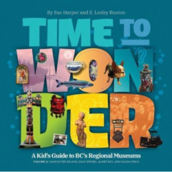 Time to Wonder  Volume 2: A Kid's Guide to BC's Regional Museums: Vancouver Island, Salt Spring, Alert Bay, and Haida Gwaii