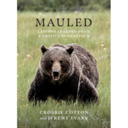 Mauled: Life's Lessons Learned from a Grizzly Bear Attack