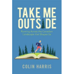 Take Me Outside: Running Across the Canadian Landscape That Shapes Us