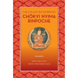 The Collected Works of Chkyi Nyima Rinpoche, Volume II: Indisputable Truth and Present Fresh Wakefulness
