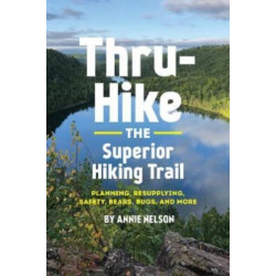 Thru-Hike the Superior Hiking Trail: Planning, Resupplying, Safety, Bears, Bugs and More