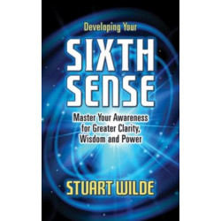 Developing Your Sixth Sense: Master Your Awareness for Greater Clarity, Wisdom and Power