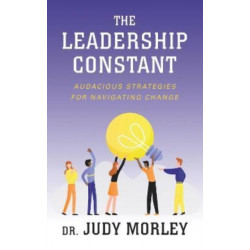 The Leadership Constant: Audacious Strategies for Navigating Change