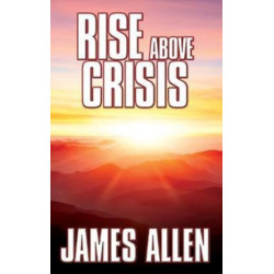 Rise Above Crisis: Light on Life’s Difficulties, Man: King of Mind, Body & Circumstance, Morning & Evening Thoughts