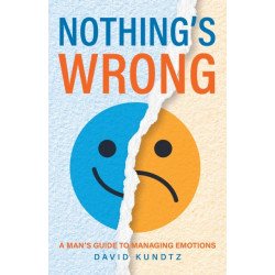 Nothing's Wrong: A Man's Guide to Managing Emotions (Gift For Men, Learn Good Communication Skills)