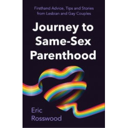 Journey to Parenthood: The Ultimate Guide for Same-Sex Couples (Adoption, Foster Care, Surrogacy, Co-parenting)