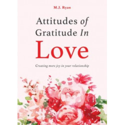 Attitudes of Gratitude in Love: Creating More Joy in Your Relationship (Relationship Goals, Romantic Relationships, Gratitude Book)