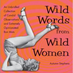 Wild Words for Wild Women: An Unbridled Collection of Candid Observations and Extremely Opinionated Bon Mots (Girls run the world, Nasty women, Affirmation quotes)
