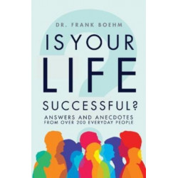 Is Your Life Successful?: Answers and Anecdotes From Over 200 Everyday People: Answers and Anecdotes From Over 200 Everyday People