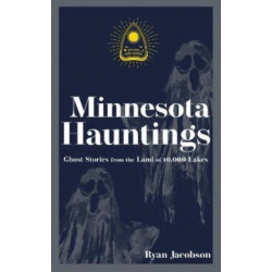 Minnesota Hauntings: Ghost Stories from the Land of 10,000 Lakes