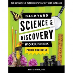 Backyard Science & Discovery Workbook: Pacific Northwest: Fun Activities & Experiments That Get Kids Outdoors