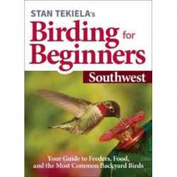 Stan Tekiela's Birding for Beginners: Southwest: Your Guide to Feeders, Food, and the Most Common Backyard Birds