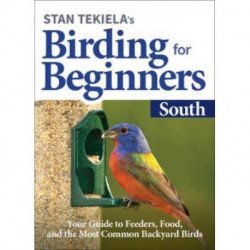 Stan Tekiela's Birding for Beginners: South: Your Guide to Feeders, Food, and the Most Common Backyard Birds