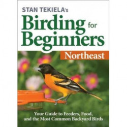 Stan Tekiela's Birding for Beginners: Northeast: Your Guide to Feeders, Food, and the Most Common Backyard Birds