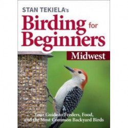 Stan Tekiela's Birding for Beginners: Midwest: Your Guide to Feeders, Food, and the Most Common Backyard Birds