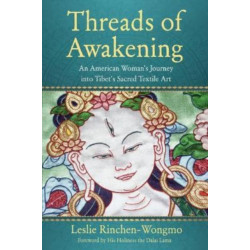 Threads of Awakening: An American Woman's Journey into Tibet's Sacred Textile Art