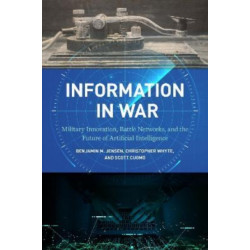 Information in War: Military Innovation, Battle Networks, and the Future of Artificial Intelligence