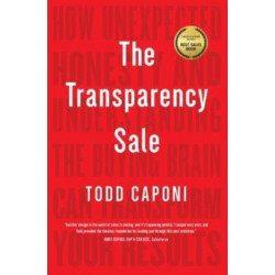 The Transparency Sale: How Unexpected Honesty and Understanding the Buying Brain Can Transform Your Results