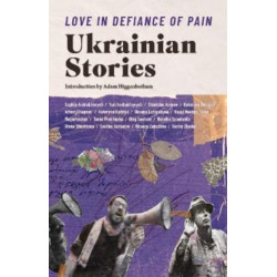 Love in Defiance of Pain: Ukrainian Stories