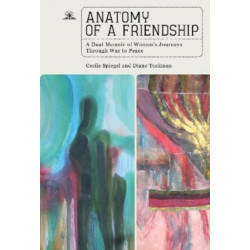 Anatomy of a Friendship: A Dual Memoir of Women's Journeys through War to Peace