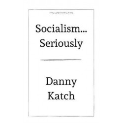 Socialism . . . Seriously: A Brief Guide to Surviving the 21st Century (Revised & Updated Edition)