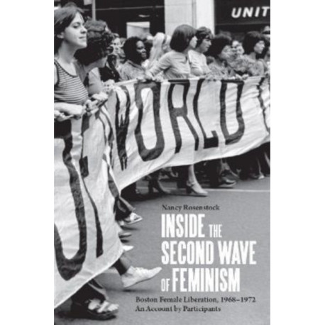 Inside the Second Wave of Feminism: A Participant's Account of Boston Female Liberation, 1968-1972