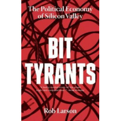 Bit Tyrants: The Political Economy of Silicon Valley