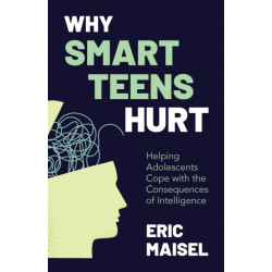 Why Smart Teens Hurt: Helping Adolescents Cope with the Consequences of Intelligence (Teenage psychology, Teen depression and anxiety)