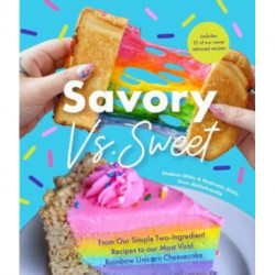 Savory vs. Sweet: From Our Simple Two-Ingredient Recipes to Our Most Viral Rainbow Unicorn Cheesecake (Sweet Sensations, Tasty Snacks, and Pleasing Pastries)