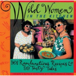 Wild Women in the Kitchen: Be a Wild Woman with 101 Rambunctious Recipes & 99 Tasty Tales (Funny Cookbook)
