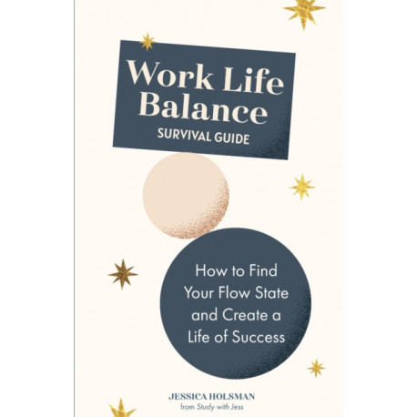 Work Life Balance Survival Guide: How to Find Your Flow State and Create a Life of Success (Manual for Young Professionals)