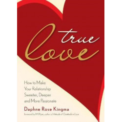 True Love: How to Make Your Relationship Sweeter, Deeper, and More Passionate (Becoming a True Power Couple)
