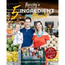 FlavCity's 5 Ingredient Meals: 50 Easy & Tasty Recipes Using the Best Ingredients from the Grocery Store