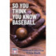 So You Think You Know Baseball: The Baseball Hall of Fame Trivia Book (Celebrate Dad's Day with this Happy Father's Day Gift)