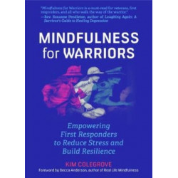 Mindfulness For Warriors: Empowering First Responders to Reduce Stress and Build Resilience (Book for Doctors, Police, Nurses, Firefighters, Paramedics, Military, and Others)