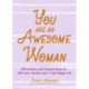 You Are an Awesome Woman: Affirmations and Inspired Ideas for Self-Care, Success and a Truly Happy Life